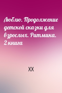 Люблю. Продолжение детской сказки для взрослых. Ритмика. 2 книга