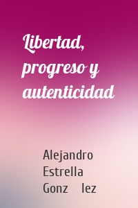 Libertad, progreso y autenticidad