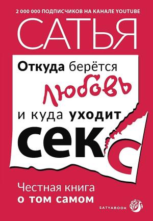 Обложка книги «Откуда берётся любовь и куда уходит секс. Честная книга о том самом» — Сатья Дас