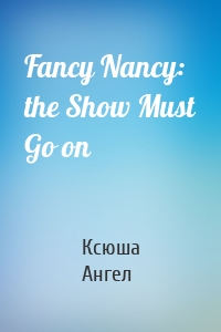 Fancy Nancy: the Show Must Go on