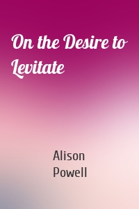 On the Desire to Levitate