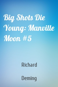 Big Shots Die Young: Manville Moon #5