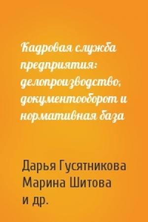 Обложка книги «Кадровая служба предприятия: делопроизводство, документооборот и нормативная база» — Дарья Гусятникова, Марина Шитова, Ольга Захаркина