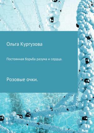 Обложка книги «Постоянная борьба разума и сердца. Розовые очки» — Ольга Кулакевич ( Кургузова)