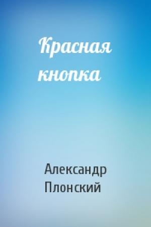 Обложка книги «Красная кнопка» — Александр Плонский