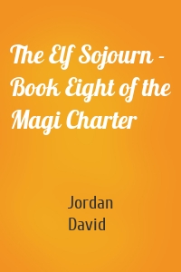 The Elf Sojourn - Book Eight of the Magi Charter