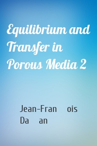 Equilibrium and Transfer in Porous Media 2