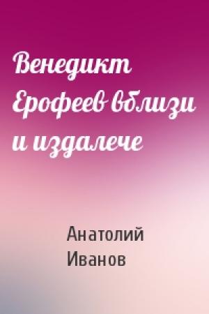 Обложка книги «Венедикт Ерофеев вблизи и издалече» — Анатолий Иванов