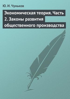 Обложка книги «Экономическая теория. Часть 2. Законы развития общественного производства» — Юрий Чуньков