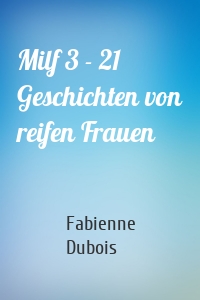 Milf 3 - 21 Geschichten von reifen Frauen