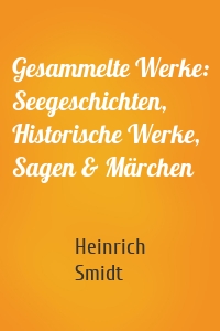 Gesammelte Werke: Seegeschichten, Historische Werke, Sagen & Märchen