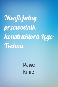 Nieoficjalny przewodnik konstruktora Lego Technic
