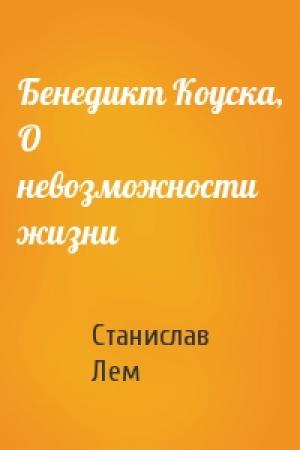 Обложка книги «Бенедикт Коуска, О невозможности жизни» — Станислав Лем