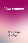 Владимир Фарбер - Что истина
