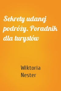 Sekrety udanej podróży. Poradnik dla turystów