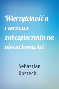 Wierzytelność a rzeczowe zabezpieczenia na nieruchomości