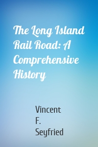 The Long Island Rail Road: A Comprehensive History