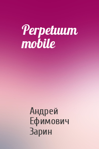 Андрей Зарин - Perpetuum mobile