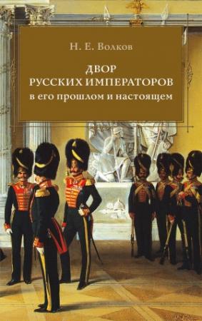 Обложка книги «Двор русских императоров в его прошлом и настоящем» — Николай Волков