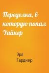 Эрл Гарднер - Переделка, в которую попал Уайкер