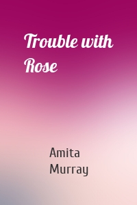 Trouble with Rose