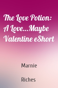 The Love Potion: A Love…Maybe Valentine eShort