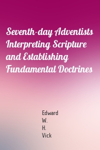 Seventh-day Adventists Interpreting Scripture and Establishing Fundamental Doctrines