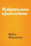 Ирина Мартынова - Избирательное изнасилование