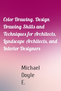 Color Drawing. Design Drawing Skills and Techniques for Architects, Landscape Architects, and Interior Designers