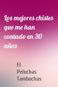Los mejores chistes que me han contado en 30 años