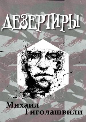 Обложка книги «Дезертиры» — Михаил Гиголашвили