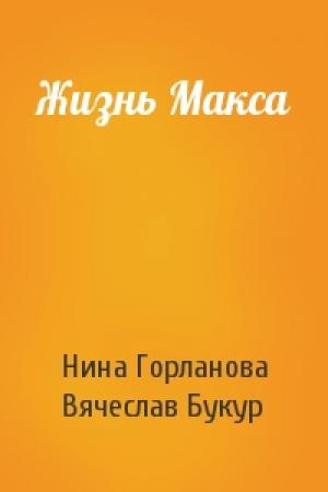Обложка книги «Жизнь Макса» — Нина Горланова, Вячеслав Букур