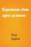 Пётр Курков - Короткий свет луча земного
