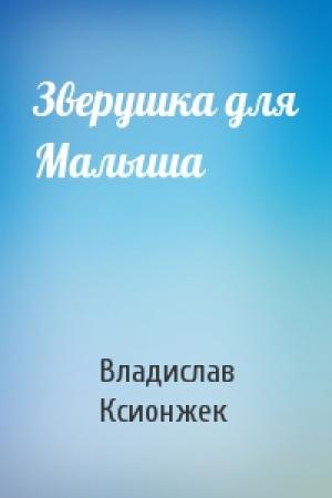 Обложка книги «Зверушка для Малыша» — Владислав Ксионжек
