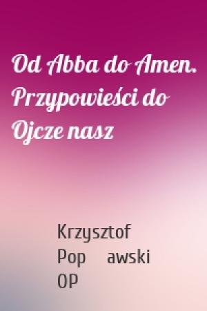 Обложка книги «Od Abba do Amen. Przypowieści do Ojcze nasz» — Krzysztof Popławski OP