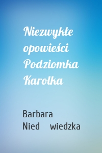 Niezwykłe opowieści Podziomka Karolka