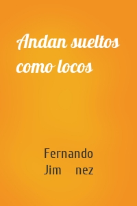 Andan sueltos como locos