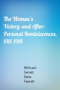 The Women's Victory—and After: Personal Reminiscences, 1911-1918