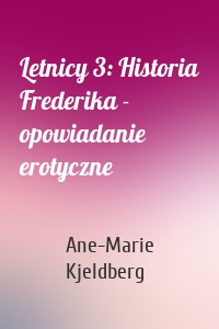 Letnicy 3: Historia Frederika - opowiadanie erotyczne