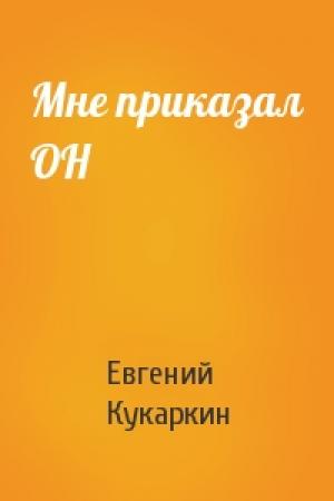 Обложка книги «Мне приказал ОН» — Евгений Кукаркин