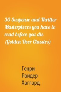 30 Suspense and Thriller Masterpieces you have to read before you die (Golden Deer Classics)