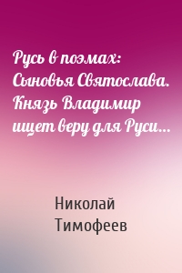 Русь в поэмах: Сыновья Святослава. Князь Владимир ищет веру для Руси…