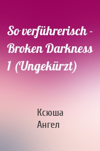 So verführerisch - Broken Darkness 1 (Ungekürzt)