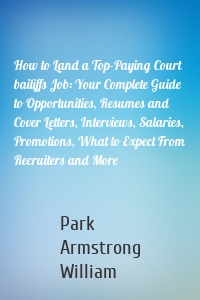 How to Land a Top-Paying Court bailiffs Job: Your Complete Guide to Opportunities, Resumes and Cover Letters, Interviews, Salaries, Promotions, What to Expect From Recruiters and More