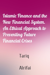 Islamic Finance and the New Financial System. An Ethical Approach to Preventing Future Financial Crises