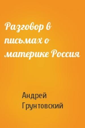 Обложка книги «Разговор в письмах о материке Россия» — Андрей Грунтовский