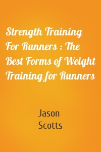 Strength Training For Runners : The Best Forms of Weight Training for Runners