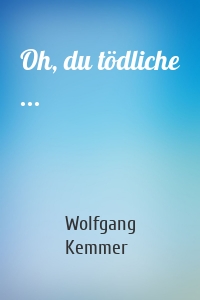 Oh, du tödliche ...