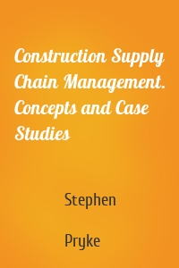 Construction Supply Chain Management. Concepts and Case Studies