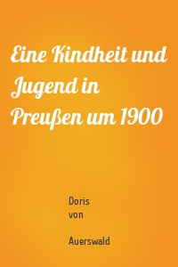 Eine Kindheit und Jugend in Preußen um 1900